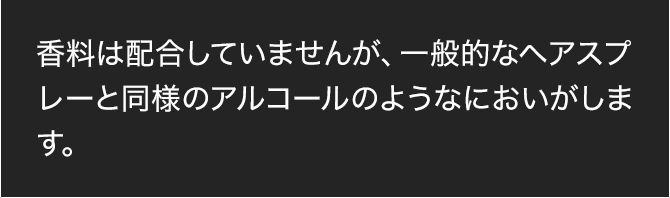 香料は配合していませんが、一般的なヘアスプレーと同様のアルコールのようなにおいがします。