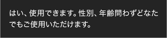 はい、使用できます。性別、年齢問わずどなたでもご使用いただけます。