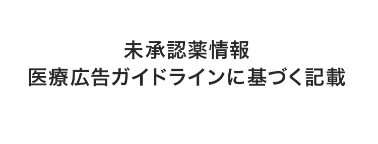 未承認薬情報 医療広告ガイドラインに基づく記載