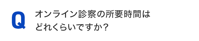 オンライン診察の所要時間はどれくらいですか？