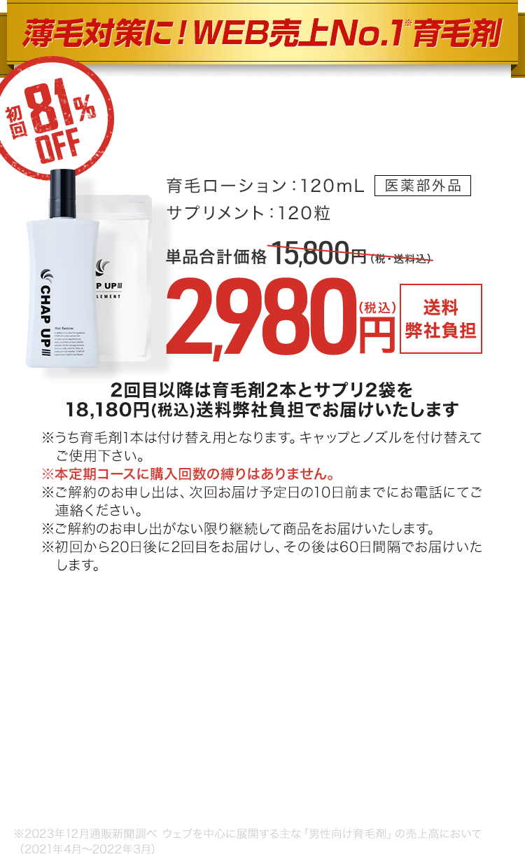 育毛ローション：120ml 医薬部外品　サプリメント：120錠 単品価格15,800円が初回2,980円（税込・送料弊社負担）